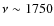 $\nu\sim1750$