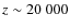 $z\sim 20~000$