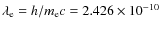 $\lambda_{\rm e}=h/m_{\rm e}c= 2.426 \times 10^{-10}$