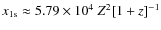 $x_{\rm 1s}\approx 5.79 \times 10^{4}~Z^2 [1+z]^{-1}$