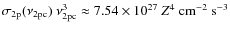 $\sigma_{\rm 2p}(\nu_{\rm 2pc})~\nu^3_{\rm 2pc}\approx 7.54 \times 10^{27}~Z^4~{\rm cm^{-2}~s^{-3}}$
