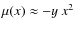 $\mu(x)\approx -y~x^2$