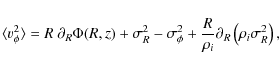 \begin{displaymath}\langle v_{\phi}^2 \rangle = R~\partial_{R} \Phi(R,z) + \sigm...
... \frac{R}{\rho_i} \partial_R \left( \rho_i \sigma_R^2 \right),
\end{displaymath}
