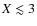 $X \lesssim 3$