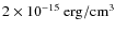 $2\times
10^{-15}~\rm {erg/cm^3}$