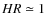 $HR \simeq 1$