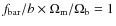 $f_{\rm bar}/b \times \Omega _{\rm m}/\Omega _{\rm b} = 1$