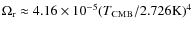 $\Omega_{\rm r} \approx 4.16 \times 10^{-5} (T_{\rm CMB}/2.726 {\rm K})^4$