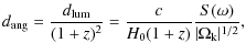 $\displaystyle {d}_{\rm ang} = \frac{{d}_{\rm lum}}{(1+z)^2} = \frac{c}{H_0 (1+z)} \frac{S(\omega)}{\vert\Omega_{\rm k}\vert^{1/2}},$
