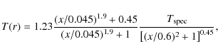 \begin{displaymath}T(r) = 1.23 \frac{ (x/0.045)^{1.9}+0.45}{(x/0.045)^{1.9}+1}
\frac{T_{\rm spec}}{\left[ (x/0.6)^2+1 \right]^{0.45}},
\end{displaymath}