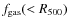 $f_{\rm gas}(<R_{500})$