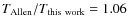 $T_{\rm Allen} / T_{\rm this~ work} = 1.06$