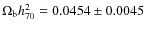 $\Omega_{\rm b} h_{70}^2 = 0.0454 \pm 0.0045$