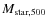$M_{\rm star, 500}$