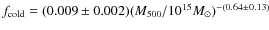 $f_{\rm cold} = (0.009 \pm 0.002) (M_{500}/10^{15} M_{\odot})^{-(0.64 \pm 0.13)}$