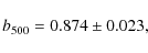 \begin{displaymath}b_{500} = 0.874 \pm 0.023,
\end{displaymath}