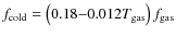 $f_{\rm cold} = \left( 0.18{-}0.012 T_{\rm gas} \right) f_{\rm gas}$