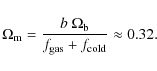 \begin{displaymath}\Omega_{\rm m} = \frac{b ~ \Omega_{\rm b}}{f_{\rm gas}+f_{\rm cold}}
\approx 0.32.
\end{displaymath}