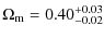 $\displaystyle \Omega_{\rm m} = 0.40^{\rm +0.03}_{-0.02}$