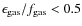 $\epsilon_{\rm gas} / f_{\rm gas} < 0.5$