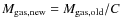 $M_{\rm gas, new} = M_{\rm gas, old} / C$