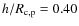$h/R_{\rm c,p} = 0.40$