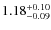 $ 1.18 _{\rm - 0.09 }^{+ 0.10 } $