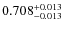$ 0.708 _{\rm - 0.013 }^{+ 0.013 } $