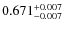 $ 0.671 _{\rm - 0.007 }^{+ 0.007 } $