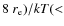 $8~r_{\rm e})/kT(<$