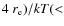 $4~r_{\rm e})/kT(<$