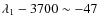 $\lambda_1 - 3700 \sim -47$