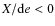 $X/{\rm d}e < 0$