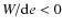 $W/{\rm d}e < 0$