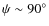 $\psi\sim 90^\circ$