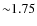 ${\sim}1.75$