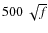 $500~\sqrt{f}$