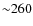 ${\sim}260$