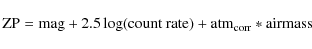 \begin{displaymath}%
\rm ZP= mag + 2.5 \log (count~rate) + atm_{corr}*airmass
\end{displaymath}