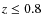 $z \le0.8$