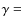 $\gamma =$