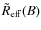 $\tilde R_{\rm eff}(B)$