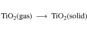 \begin{eqnarray*}{\rm TiO_2} {\rm (gas)} &\longrightarrow& {\rm TiO_2} {\rm (solid)}
\end{eqnarray*}