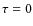 $\tau =0$