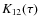 $K_{12}(\tau)$