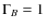$\Gamma _{B}=1$
