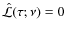 $\hat {\mathcal
L}(\tau;\nu)=0$