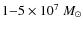 $1{-}5 \times
10^7~ {M_\odot}$