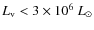 $L_{\rm {v}} < 3\times
10^6~ {L_\odot}$