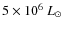 $5\times
10^6~ {L_\odot}$